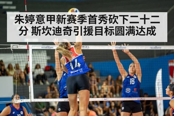 朱婷意甲新赛季首秀砍下二十二分 斯坎迪奇引援目标圆满达成